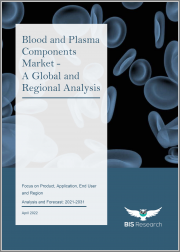 Blood and Plasma Components Market - A Global and Regional Analysis: Focus on Product, Application, End User and Region - Analysis and Forecast, 2021-2031