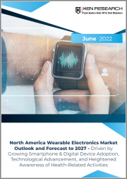 North America Wearable Electronics Market Outlook and Forecast to 2027 - Driven by Growing Smartphone & Digital Device Adoption, Technological Advancement, and Heightened Awareness of Health-Related Activities