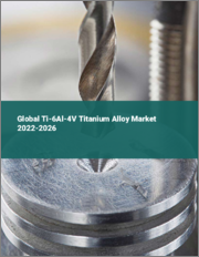 Global Ti-6Al-4V Titanium Alloy Market 2022-2026