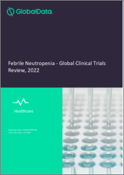 Febrile Neutropenia Clinical Trial Analysis by Trial Phase, Trial Status, Trial Counts, End Points, Status, Sponsor Type, and Top Countries, 2022 Update