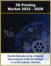 3D Printing Market by Printer Type, Materials, Software, Applications, Services and Solutions in Industry Verticals 2023 - 2028