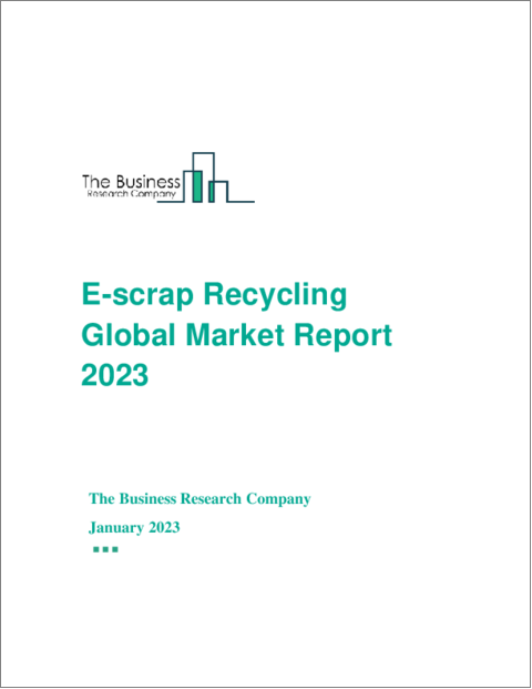 E-scrap Recycling Global Market Report 2023
