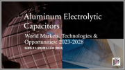Aluminum Electrolytic Capacitors: World Markets, Technologies & Forecasts: 2023-2028