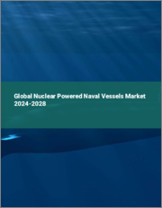 Global Nuclear Powered Naval Vessels Market 2024-2028